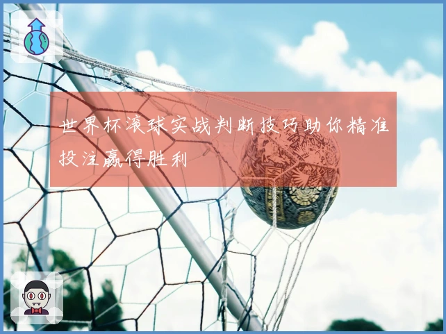 世界杯滚球实战判断技巧助你精准投注赢得胜利